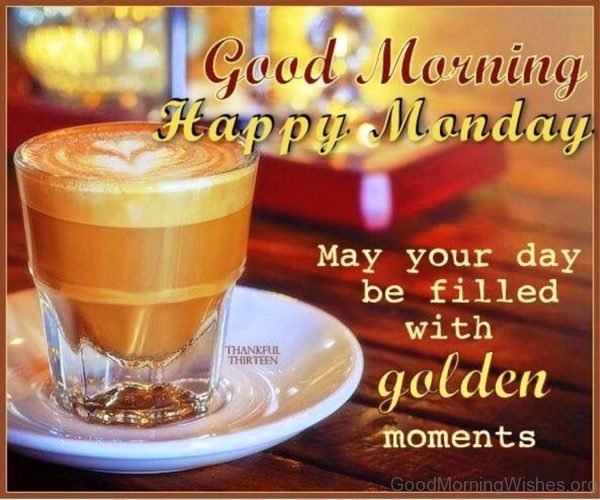 Good Morning Happy Monday May Your Day Be Filled With Golden Moments Status