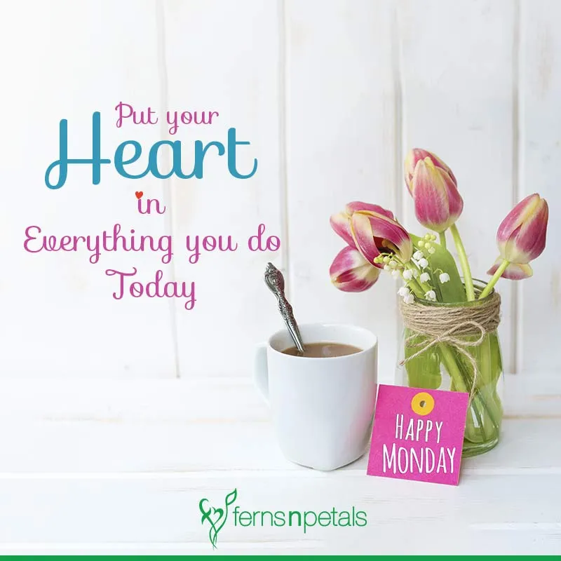 Put Your Heart In Everything You Do Today Happy Monday Status