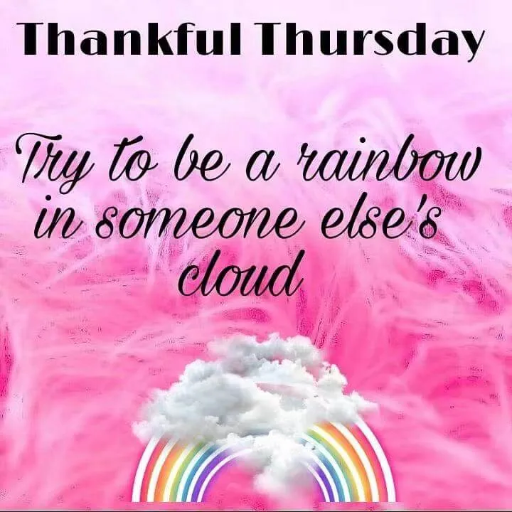 Thankful Thursday Try To Be A Rainbow In Someone Else Cloud