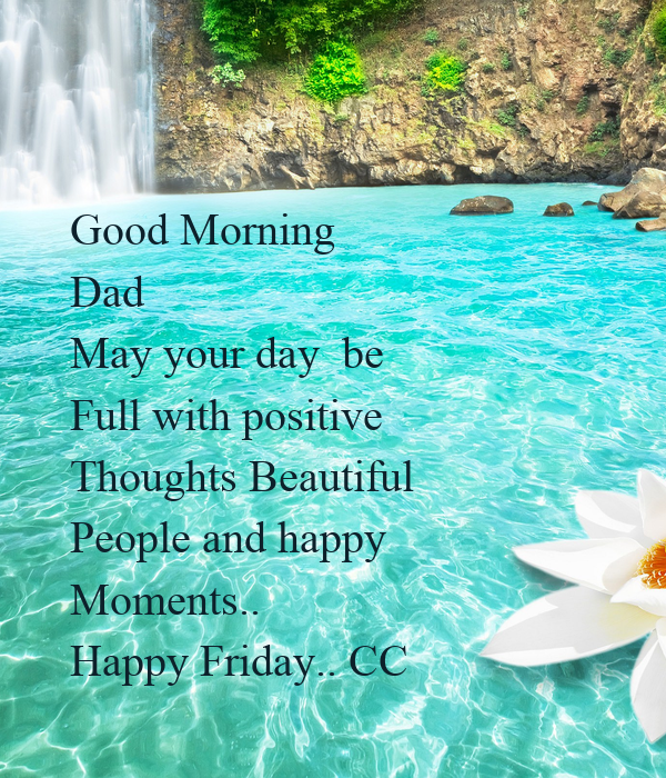 Good Morning Dad May Your Day Be Full With Positive Thoughts Beautiful Status